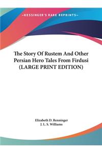 The Story Of Rustem And Other Persian Hero Tales From Firdusi (LARGE PRINT EDITION)