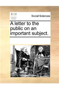 A Letter to the Public on an Important Subject.