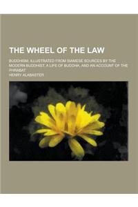The Wheel of the Law; Buddhism, Illustrated from Siamese Sources by the Modern Buddhist, a Life of Buddha, and an Account of the Phrabat