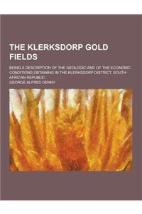 The Klerksdorp Gold Fields; Being a Description of the Geologic and of the Econonic Conditions Obtaining in the Klerksdorp District, South African Rep
