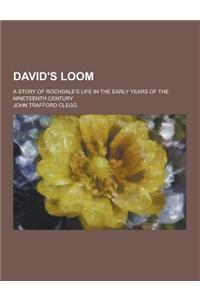 David's Loom; A Story of Rochdale's Life in the Early Years of the Nineteenth Century