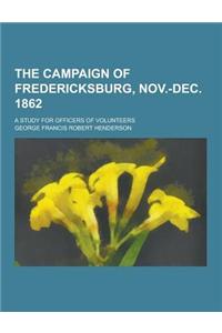The Campaign of Fredericksburg, Nov.-Dec. 1862; A Study for Officers of Volunteers