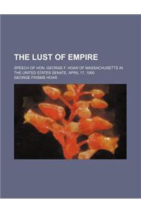 The Lust of Empire; Speech of Hon. George F. Hoar of Massachusetts in the United States Senate, April 17, 1900