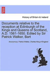 Documents Relative to the Reception at Edinburgh of the Kings and Queens of Scotland, A.D. 1561-1650. Edited by Sir Patrick Walker, Bart