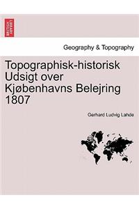 Topographisk-Historisk Udsigt Over Kj�benhavns Belejring 1807