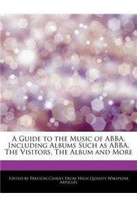 A Guide to the Music of Abba, Including Albums Such as Abba, the Visitors, the Album and More