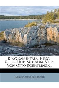 Ring-Sakuntala. Hrsg., Ubers. Und Mit Anm. Vers. Von Otto Boehtlingk...