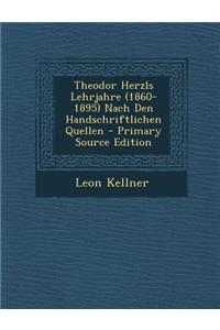 Theodor Herzls Lehrjahre (1860-1895) Nach Den Handschriftlichen Quellen