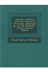 Epitaphs, Collected from the Cemeteries of London, Edinburgh &C. by J.B. Robinson
