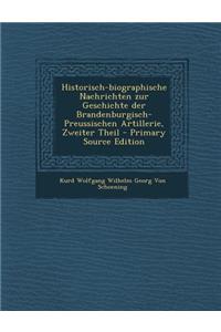 Historisch-Biographische Nachrichten Zur Geschichte Der Brandenburgisch-Preussischen Artillerie, Zweiter Theil