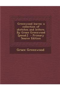 Greenwood Leaves: A Collection of Sketches and Letters. by Grace Greenwood [Pseud.]