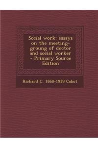 Social Work; Essays on the Meeting-Groung of Doctor and Social Worker