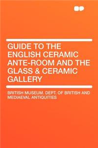 Guide to the English Ceramic Ante-Room and the Glass & Ceramic Gallery