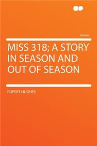 Miss 318; A Story in Season and Out of Season