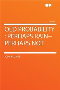 Old Probability: Perhaps Rain--Perhaps Not