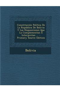 Constitucion Politica de La Republica de Bolivia y Las Disposiciones Que La Complementan E Interpretan ...