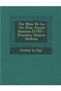 Six Mois de La Vie D'Un Jeune Homme (1797) - Primary Source Edition