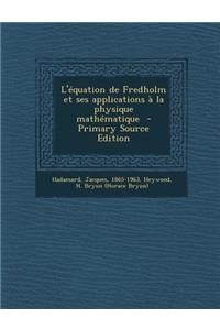 L'Equation de Fredholm Et Ses Applications a la Physique Mathematique - Primary Source Edition