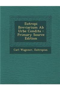 Eutropi Breviarium AB Urbe Condita - Primary Source Edition