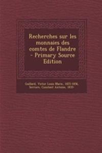 Recherches Sur Les Monnaies Des Comtes de Flandre