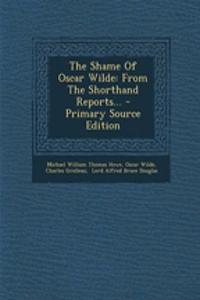 The Shame of Oscar Wilde: From the Shorthand Reports...