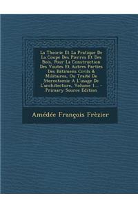 La Theorie Et La Pratique de La Coupe Des Pierres Et Des Bois, Pour La Construction Des Voutes Et Autres Parties Des Batimens Civils & Militaires, Ou