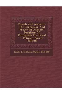 Joseph and Asenath: The Confession and Prayer of Asenath, Daughter of Pentephres the Priest - Primary Source Edition
