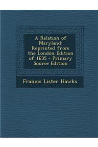 A Relation of Maryland: Reprinted from the London Edition of 1635 - Primary Source Edition