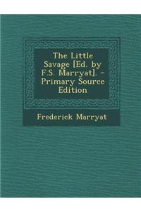 The Little Savage [Ed. by F.S. Marryat]. - Primary Source Edition