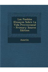 Los Pueblos (Ensayos Sobre La Vida Provinciana) - Primary Source Edition