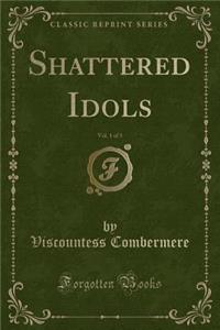 Shattered Idols, Vol. 1 of 3 (Classic Reprint)