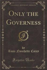 Only the Governess (Classic Reprint)