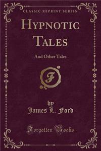 Hypnotic Tales: And Other Tales (Classic Reprint)