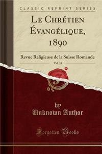 Le Chrï¿½tien ï¿½vangï¿½lique, 1890, Vol. 33: Revue Religieuse de la Suisse Romande (Classic Reprint)