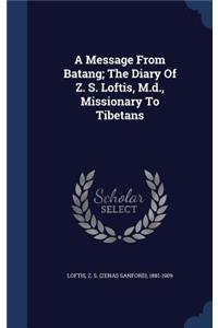 Message From Batang; The Diary Of Z. S. Loftis, M.d., Missionary To Tibetans