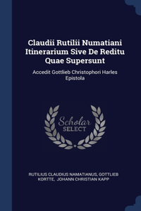 Claudii Rutilii Numatiani Itinerarium Sive De Reditu Quae Supersunt