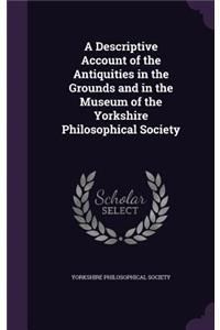 A Descriptive Account of the Antiquities in the Grounds and in the Museum of the Yorkshire Philosophical Society