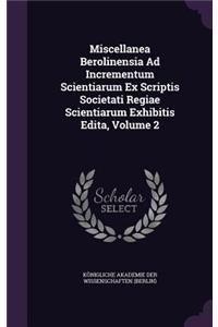 Miscellanea Berolinensia Ad Incrementum Scientiarum Ex Scriptis Societati Regiae Scientiarum Exhibitis Edita, Volume 2