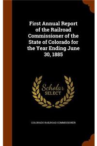 First Annual Report of the Railroad Commissioner of the State of Colorado for the Year Ending June 30, 1885
