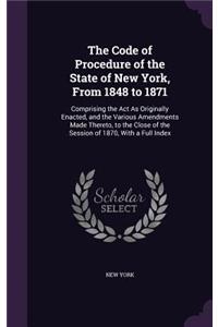 The Code of Procedure of the State of New York, From 1848 to 1871