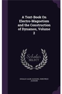 Text-Book On Electro-Magnetism and the Construction of Dynamos, Volume 2