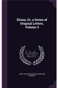 Eloisa, Or, a Series of Original Letters, Volume 3