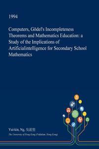 Computers, Godel's Incompleteness Theorems and Mathematics Education