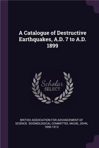A Catalogue of Destructive Earthquakes, A.D. 7 to A.D. 1899