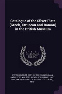 Catalogue of the Silver Plate (Greek, Etruscan and Roman) in the British Museum