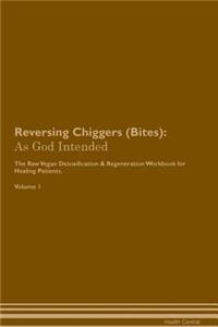 Reversing Chiggers (Bites): As God Intended the Raw Vegan Plant-Based Detoxification & Regeneration Workbook for Healing Patients. Volume 1