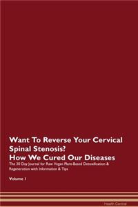 Want To Reverse Your Cervical Spinal Stenosis? How We Cured Our Diseases. The 30 Day Journal for Raw Vegan Plant-Based Detoxification & Regeneration with Information & Tips Volume 1