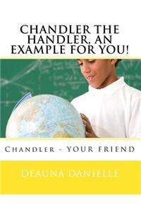 Chandler The Handler, An Example For You!