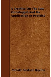 A Treatise On The Law Of Estoppel And Its Application In Practice