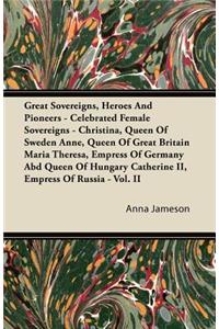 Great Sovereigns, Heroes and Pioneers - Celebrated Female Sovereigns - Christina, Queen of Sweden Anne, Queen of Great Britain Maria Theresa, Empress